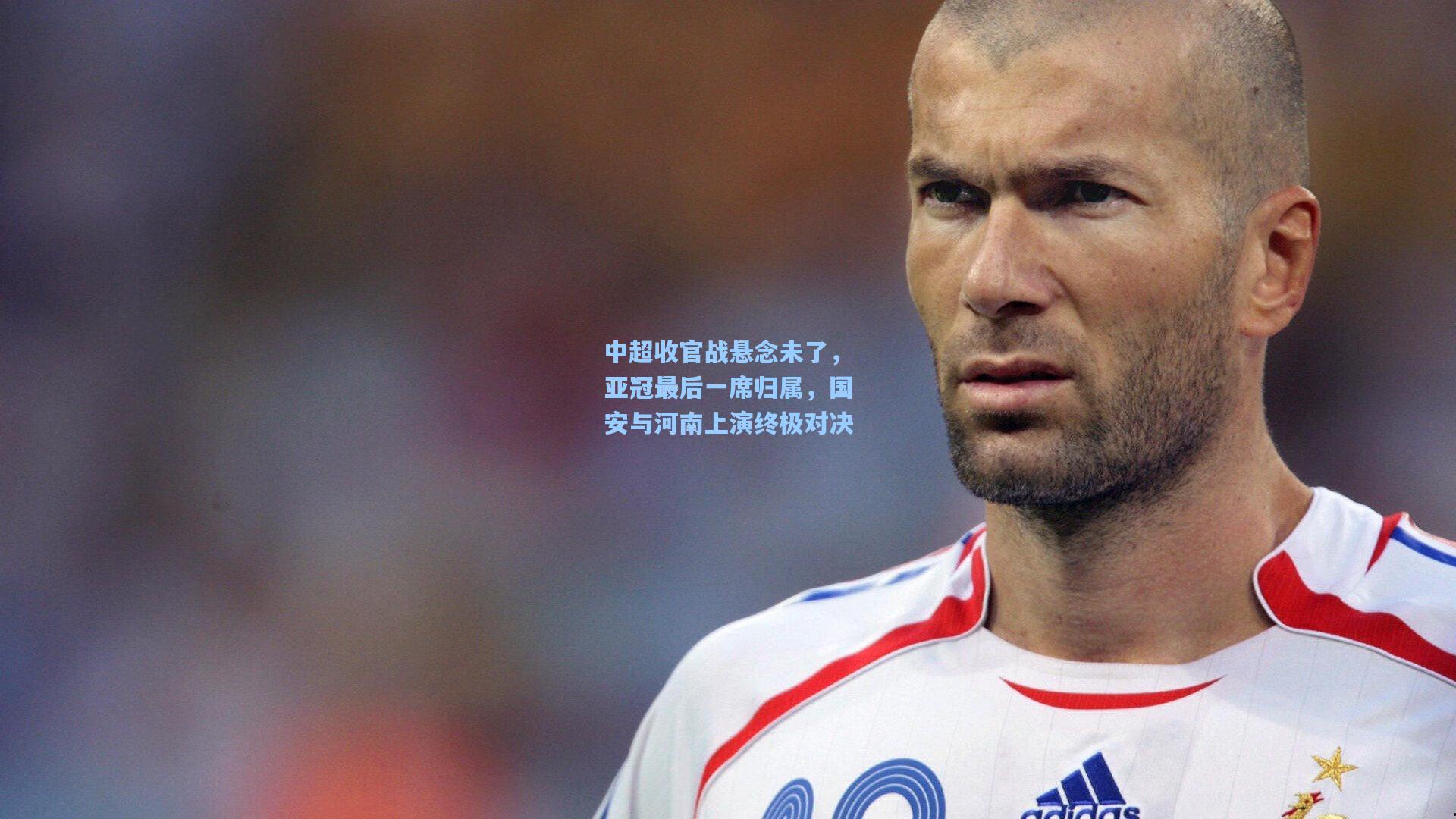 中超收官战悬念未了,亚冠最后一席归属,国安与河南上演终极对决