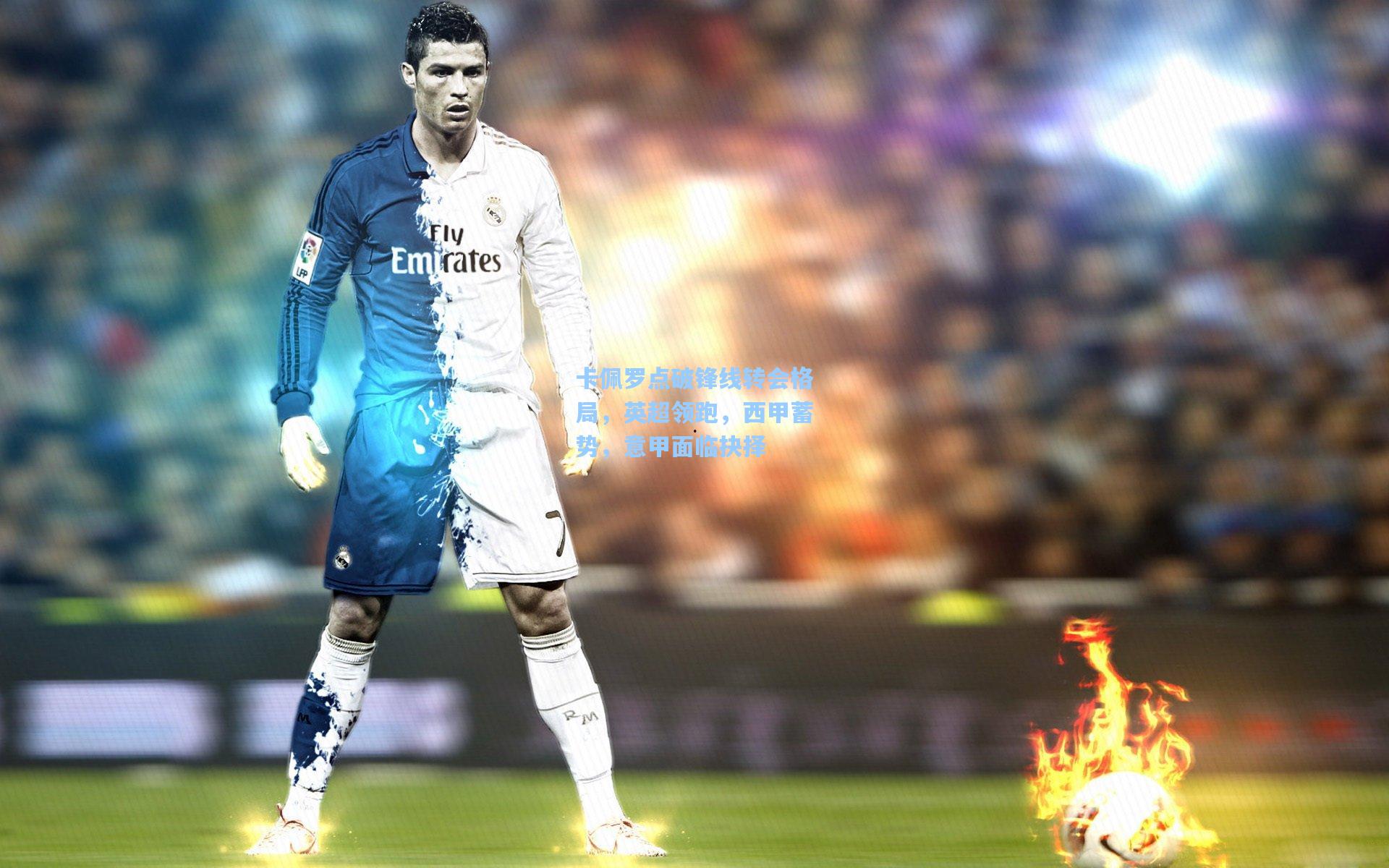 卡佩罗点破锋线转会格局，英超领跑，西甲蓄势，意甲面临抉择